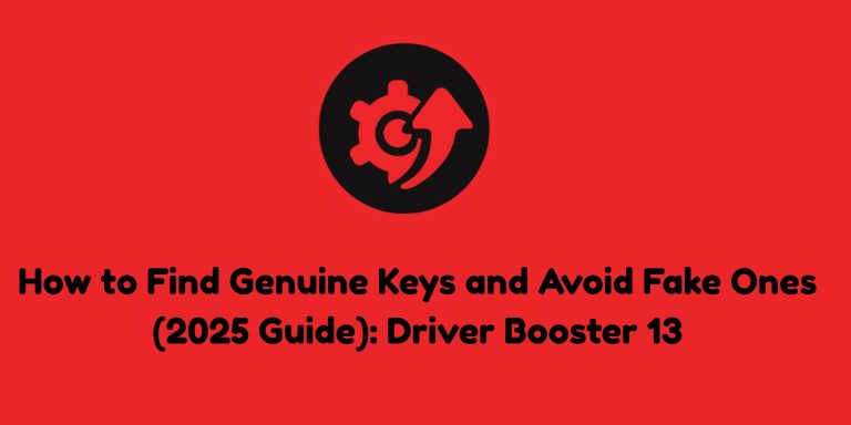 How to Find Genuine Keys and Avoid Fake Ones (2025 Guide): Driver Booster 13